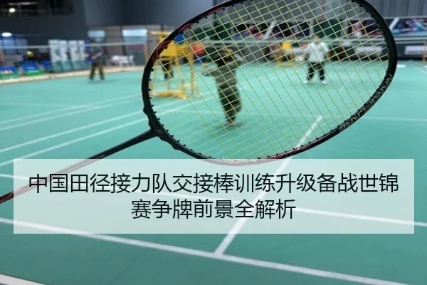 中国田径接力队交接棒训练升级备战世锦赛争牌前景全解析